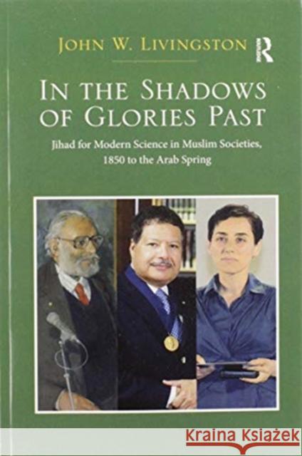 In the Shadows of Glories Past: Jihad for Modern Science in Muslim Societies, 1850 to the Arab Spring John W. Livingston 9780367592851 Routledge