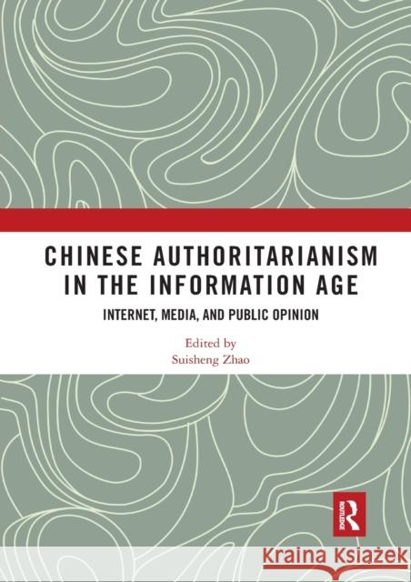 Chinese Authoritarianism in the Information Age: Internet, Media, and Public Opinion Suisheng Zhao 9780367592899