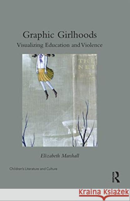 Graphic Girlhoods: Visualizing Education and Violence Elizabeth Marshall 9780367592950