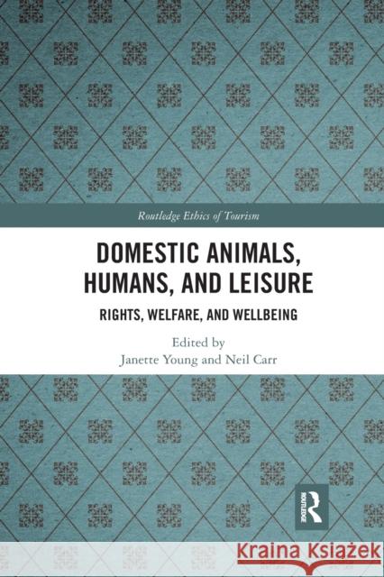 Domestic Animals, Humans, and Leisure: Rights, Welfare, and Wellbeing Janette Young Neil Carr 9780367593025