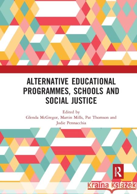 Alternative Educational Programmes, Schools and Social Justice Glenda McGregor Martin Mills Pat Thomson 9780367593070 Routledge