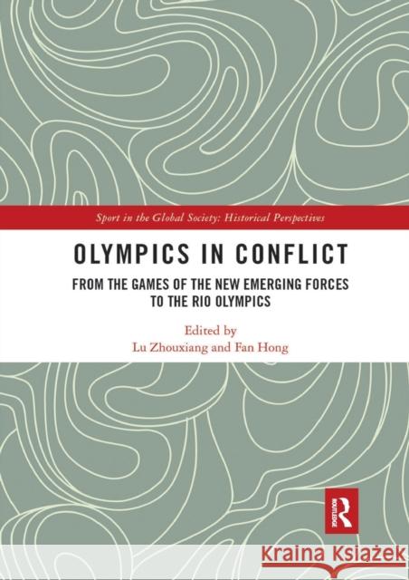 Olympics in Conflict: From the Games of the New Emerging Forces to the Rio Olympics Lu Zhouxiang Fan Hong 9780367593087