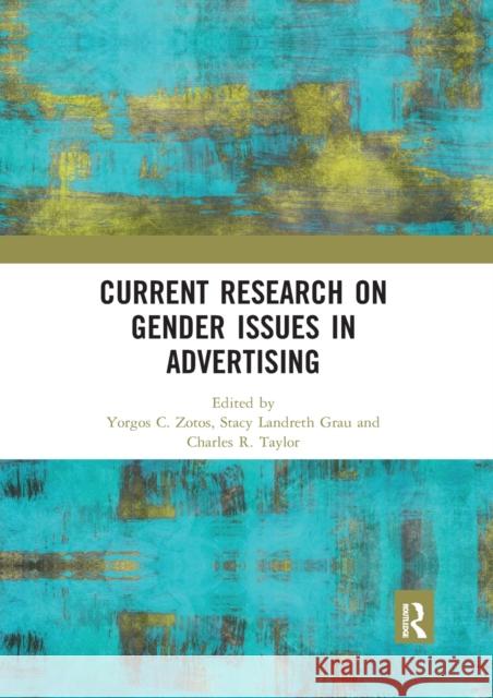 Current Research on Gender Issues in Advertising Yorgos Zotos Stacy Grau Charles R. Taylor 9780367593100 Routledge