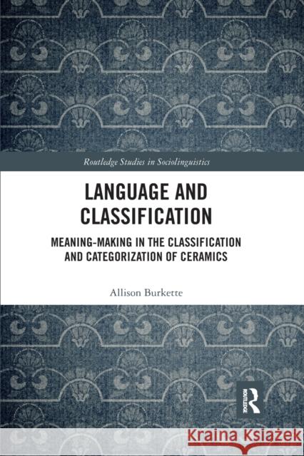 Language and Classification: Meaning-Making in the Classification and Categorization of Ceramics Allison Burkette 9780367593131 Routledge