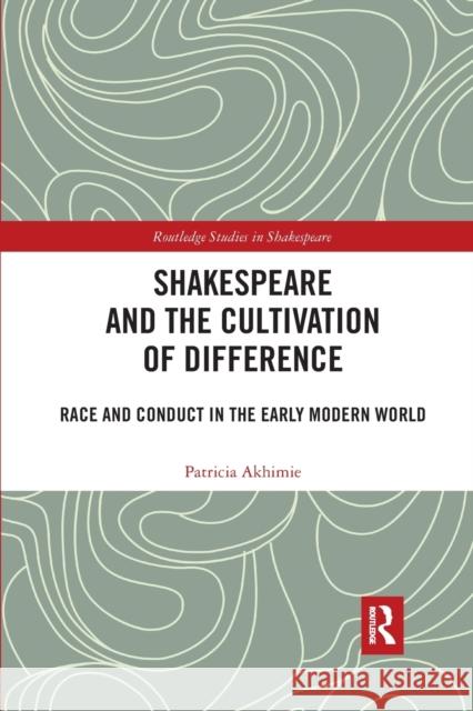 Shakespeare and the Cultivation of Difference: Race and Conduct in the Early Modern World Patricia Akhimie 9780367593438