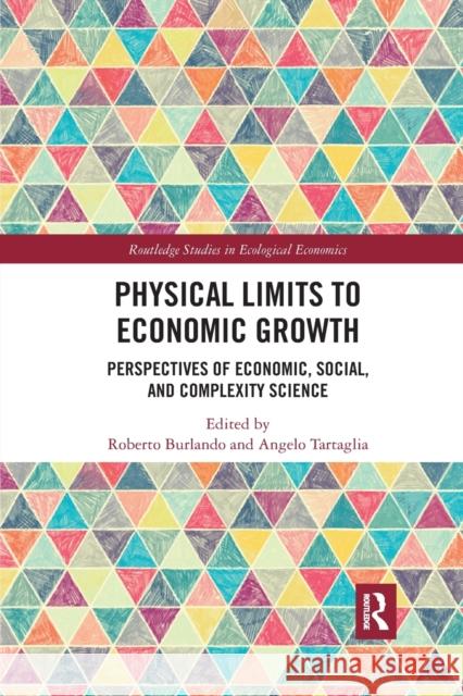 Physical Limits to Economic Growth: Perspectives of Economic, Social, and Complexity Science Roberto Burlando Angelo Tartaglia 9780367593506