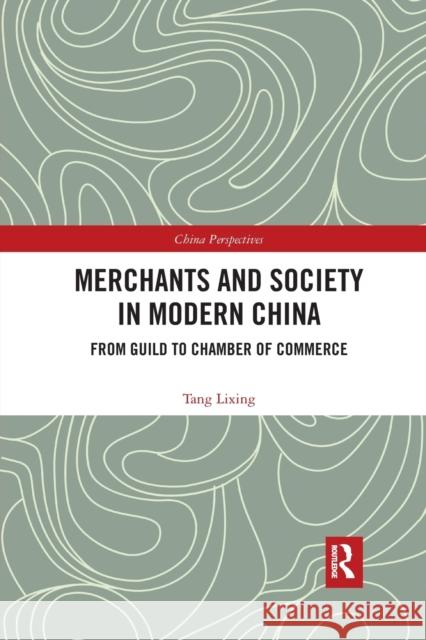 Merchants and Society in Modern China: From Guild to Chamber of Commerce Tang Lixing 9780367593575