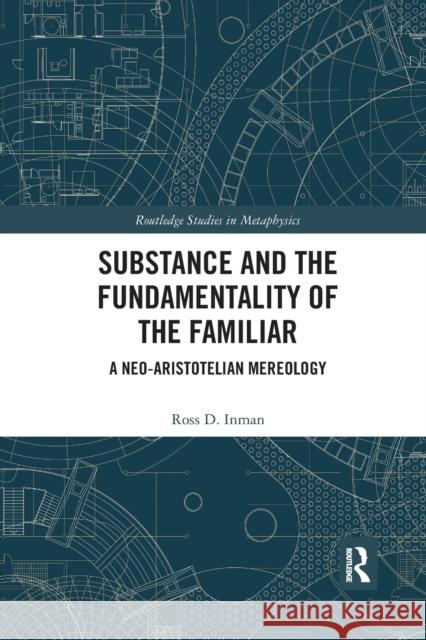 Substance and the Fundamentality of the Familiar: A Neo-Aristotelian Mereology Ross D. Inman 9780367593599 Routledge