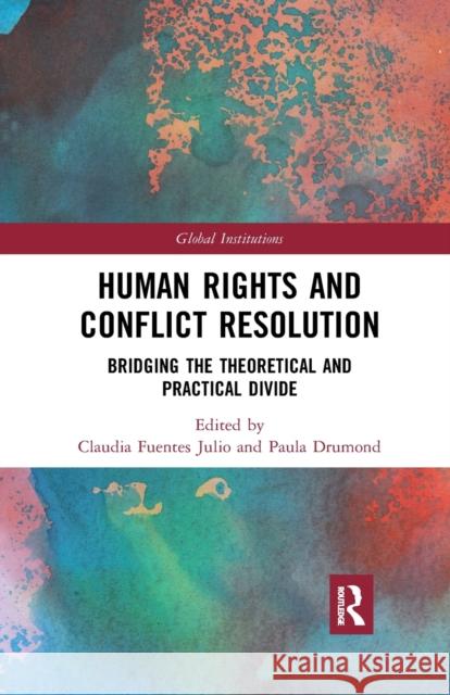 Human Rights and Conflict Resolution: Bridging the Theoretical and Practical Divide Claudia Fuente Paula Drumond 9780367593964 Routledge