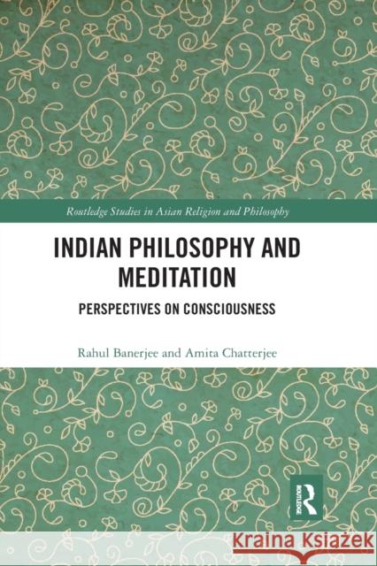 Indian Philosophy and Meditation: Perspectives on Consciousness Rahul Banerjee Amita Chatterjee 9780367594039