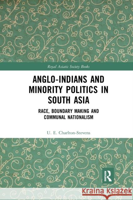 Anglo-Indians and Minority Politics in South Asia: Race, Boundary Making and Communal Nationalism Uther Charlton-Stevens 9780367594084 Routledge