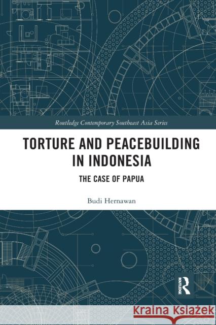 Torture and Peacebuilding in Indonesia: The Case of Papua Budi Hernawan 9780367594145 Routledge