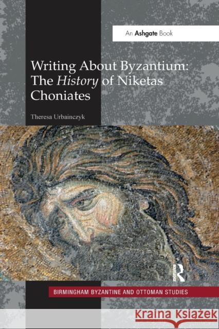 Writing about Byzantium: The History of Niketas Choniates Theresa Urbainczyk 9780367594169 Routledge