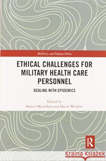 Ethical Challenges for Military Health Care Personnel: Dealing with Epidemics Daniel Messelken David Winkler 9780367594251