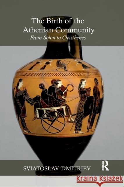 The Birth of the Athenian Community: From Solon to Cleisthenes Sviatoslav Dmitriev 9780367594299