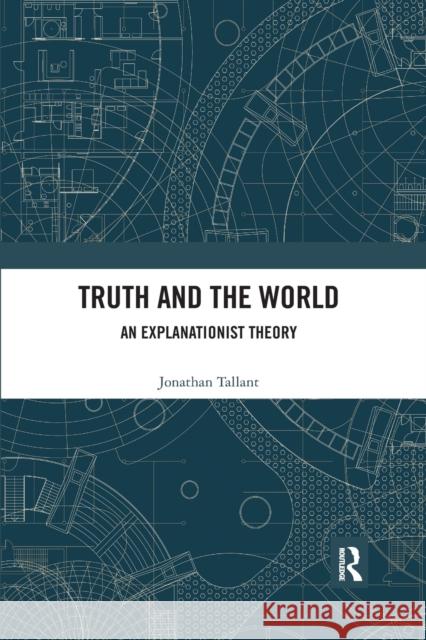 Truth and the World: An Explanationist Theory Jonathan Tallant 9780367594305