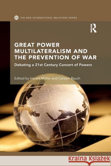 Great Power Multilateralism and the Prevention of War: Debating a 21st Century Concert of Powers Harald Muller Carsten Rauch 9780367594350 Routledge