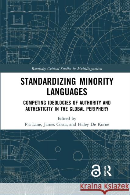 Standardizing Minority Languages: Competing Ideologies of Authority and Authenticity in the Global Periphery Pia Lane James Costa Haley d 9780367594398