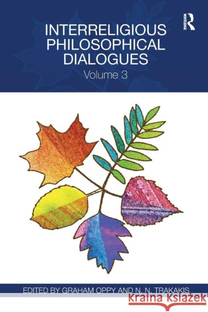 Interreligious Philosophical Dialogues: Volume 3 Graham Oppy N. N. Trakakis 9780367594466 Routledge