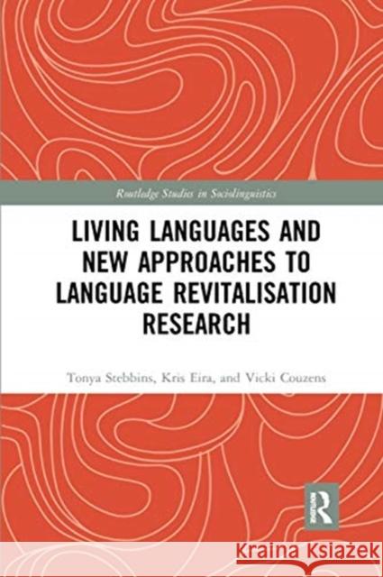 Living Languages and New Approaches to Language Revitalisation Research Tonya Stebbins Kris Eira Vicki Couzens 9780367594510 Routledge