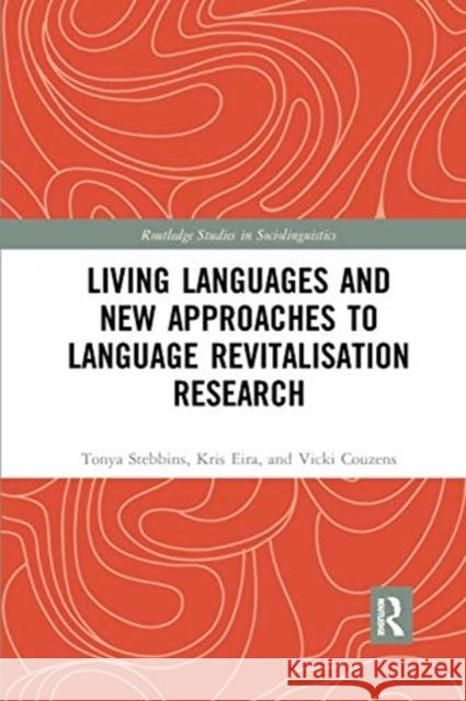 Living Languages and New Approaches to Language Revitalisation Research Tonya Stebbins Kris Eira Vicki Couzens 9780367594510