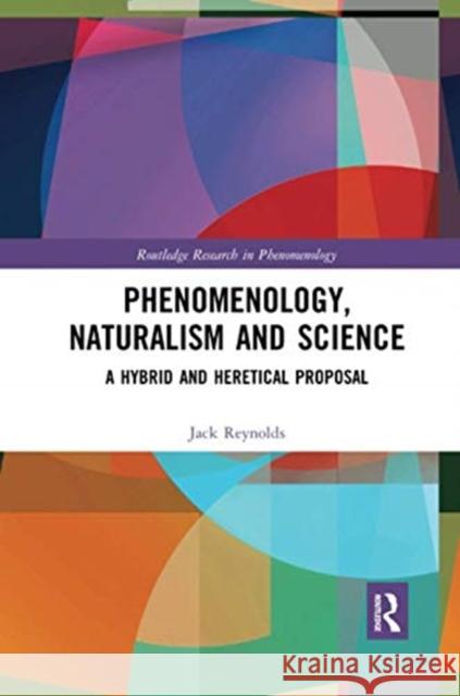 Phenomenology, Naturalism and Science: A Hybrid and Heretical Proposal Jack Reynolds 9780367594527