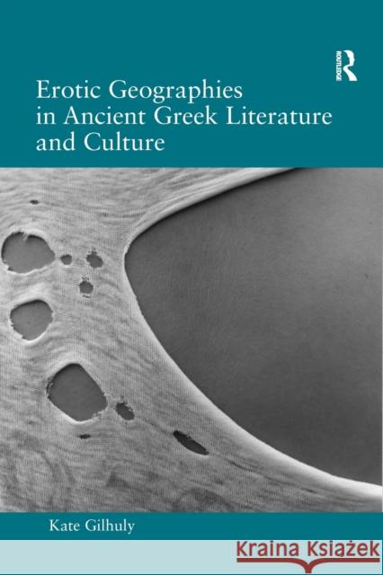 Erotic Geographies in Ancient Greek Literature and Culture Kate Gilhuly 9780367594640 Routledge