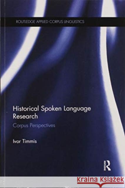 Historical Spoken Language Research: Corpus Perspectives Ivor Timmis 9780367594695 Routledge