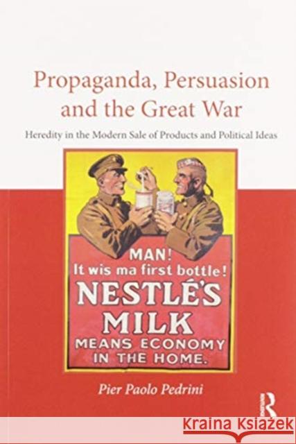 Propaganda, Persuasion and the Great War: Heredity in the Modern Sale of Products and Political Ideas Pier Paolo Pedrini 9780367594794