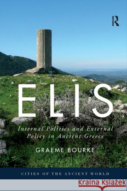 Elis: Internal Politics and External Policy in Ancient Greece Graeme Bourke 9780367594831 Routledge