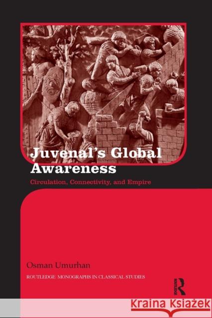 Juvenal's Global Awareness: Circulation, Connectivity, and Empire Osman Umurhan 9780367594848