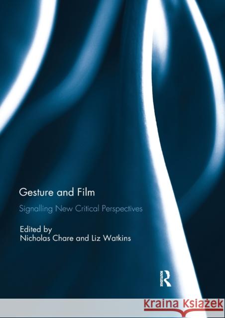 Gesture and Film: Signalling New Critical Perspectives Nicholas Chare Liz Watkins 9780367595142