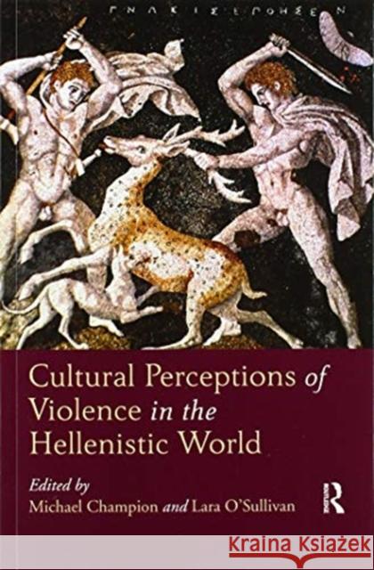 Cultural Perceptions of Violence in the Hellenistic World Michael Champion Lara O'Sullivan 9780367595210 Routledge