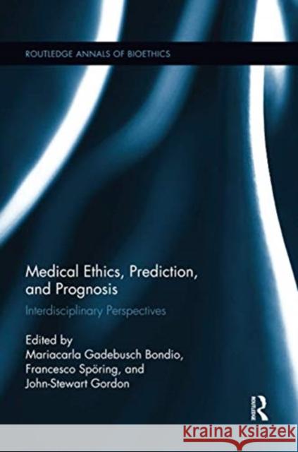 Medical Ethics, Prediction, and Prognosis: Interdisciplinary Perspectives Mariacarla Gadebusch Bondio Francesco Sporing John-Stewart Gordon 9780367595227 Routledge