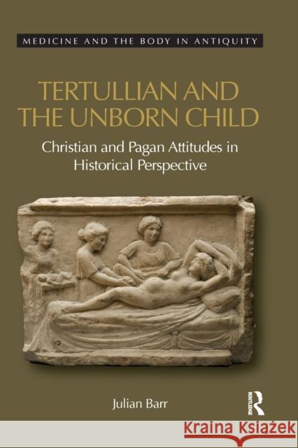 Tertullian and the Unborn Child: Christian and Pagan Attitudes in Historical Perspective Julian Barr 9780367595340 Routledge