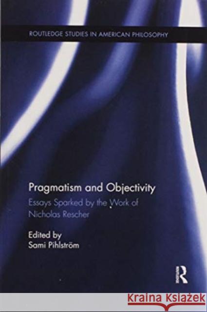 Pragmatism and Objectivity: Essays Sparked by the Work of Nicholas Rescher Pihlstr 9780367595371 Routledge