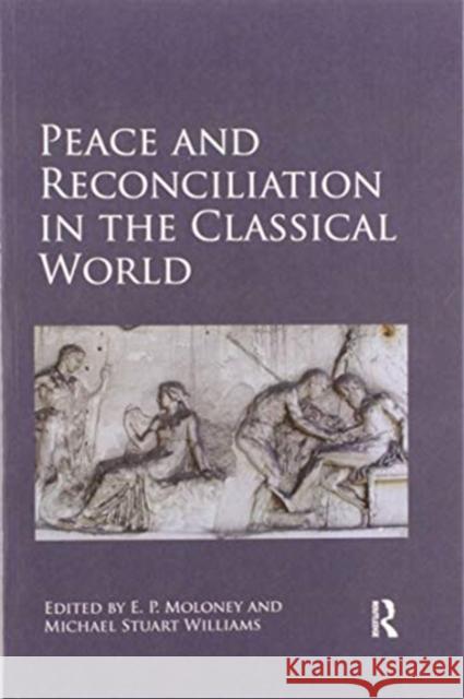 Peace and Reconciliation in the Classical World E. P. Moloney Michael Stuart Williams 9780367595395