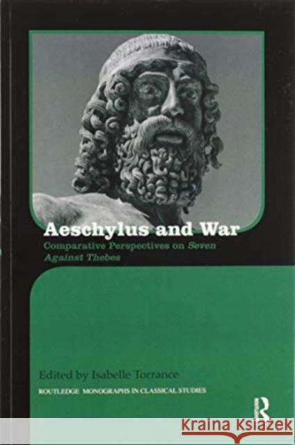 Aeschylus and War: Comparative Perspectives on Seven Against Thebes Isabelle Torrance 9780367595401