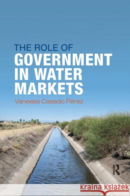 The Role of Government in Water Markets Vanessa Casado-Perez 9780367595517 Routledge