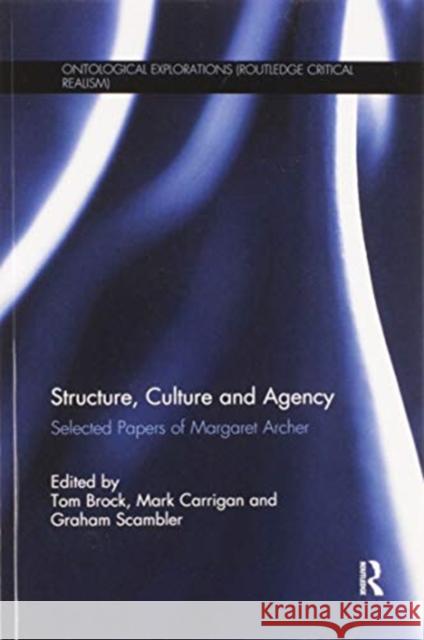 Structure, Culture and Agency: Selected Papers of Margaret Archer Tom Brock Mark Carrigan Graham Scambler 9780367595739 Routledge