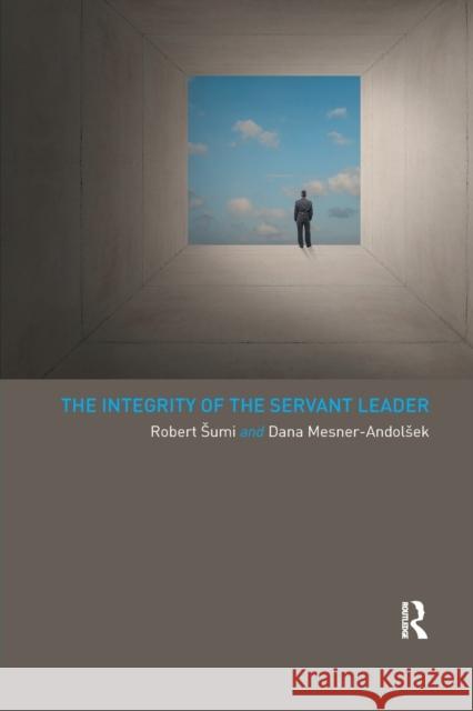 The Integrity of the Servant Leader Robert Sumi Dana Mesner-Andolsek 9780367596064 Routledge