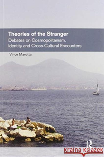 Theories of the Stranger: Debates on Cosmopolitanism, Identity and Cross-Cultural Encounters Vince Marotta 9780367596071