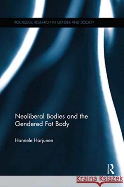 Neoliberal Bodies and the Gendered Fat Body Hannele Harjunen 9780367596217 Routledge