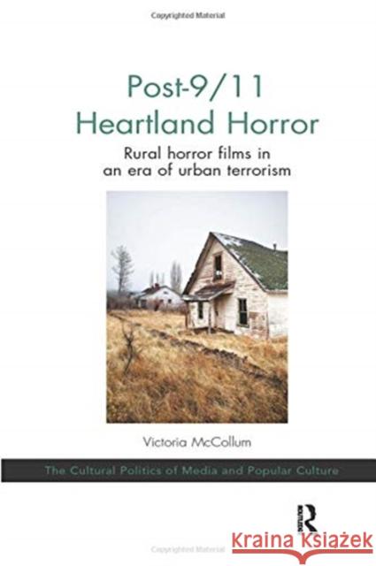 Post-9/11 Heartland Horror: Rural Horror Films in an Era of Urban Terrorism Victoria McCollum 9780367596408