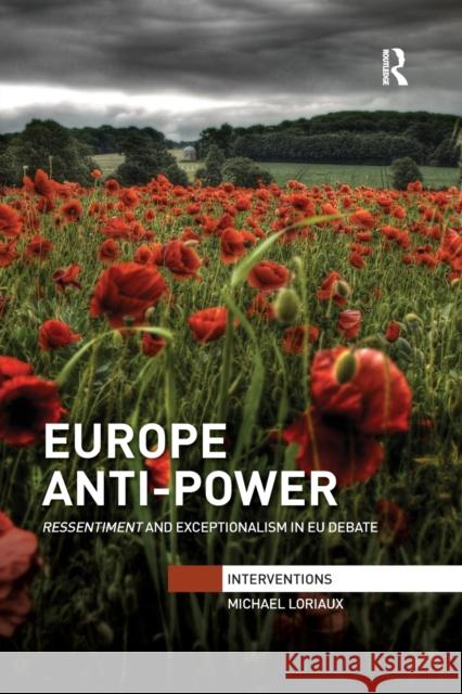 Europe Anti-Power: Ressentiment and Exceptionalism in Eu Debate Michael Loriaux 9780367596491