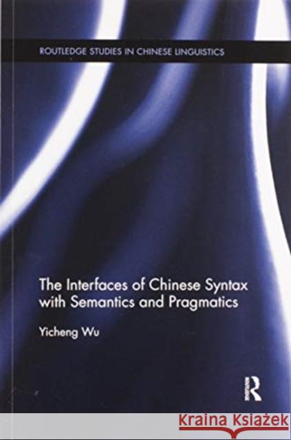 The Interfaces of Chinese Syntax with Semantics and Pragmatics Yicheng Wu 9780367596576 Routledge