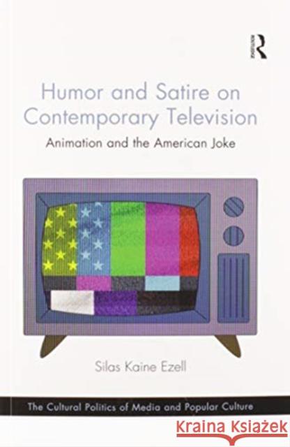 Humor and Satire on Contemporary Television: Animation and the American Joke Silas Kaine Ezell 9780367596590