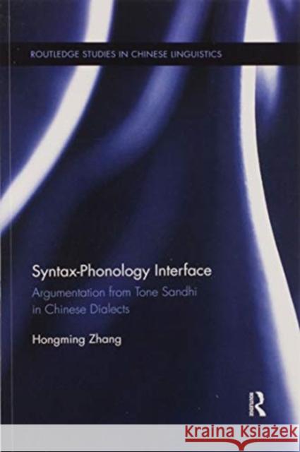 Syntax-Phonology Interface: Argumentation from Tone Sandhi in Chinese Dialects Hongming Zhang 9780367596729