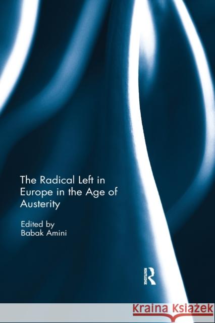 The Radical Left in Europe in the Age of Austerity Babak Amini 9780367596774 Routledge