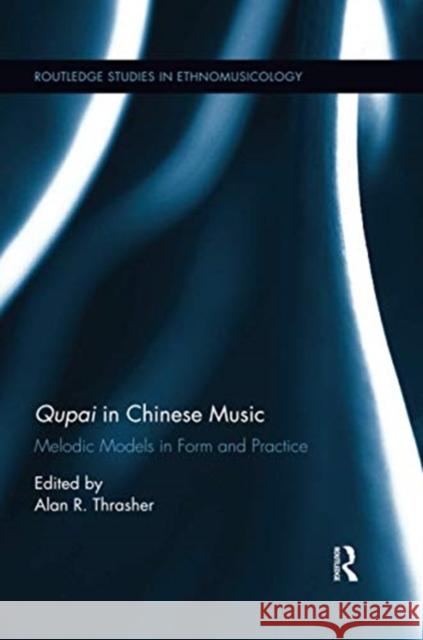 Qupai in Chinese Music: Melodic Models in Form and Practice Alan R. Thrasher 9780367596804 Routledge